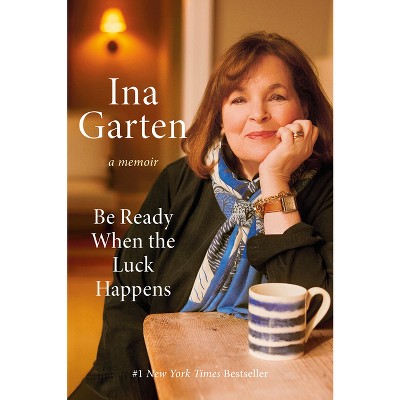 Be Ready When the Luck Happens - by  Ina Garten (Hardcover)