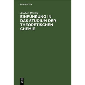 Einführung in Das Studium Der Theoretischen Chemie - by  Adelbert Rössing (Hardcover) - 1 of 1