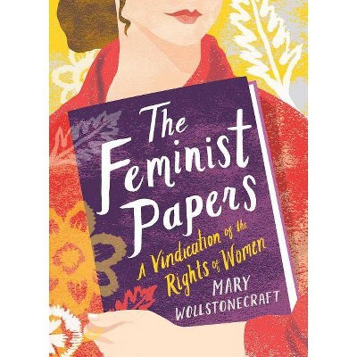 The Feminist Papers - by  Mary Wollstonecraft (Hardcover)