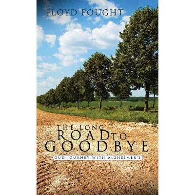 The Long Road to Goodbye - by  Floyd Fought (Paperback)