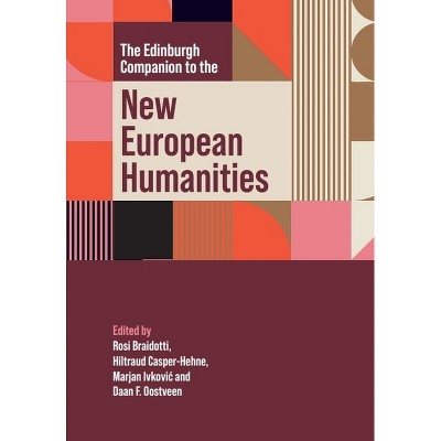 The Edinburgh Companion to the New European Humanities - by  Rosi Braidotti & Hiltraud Casper-Hehne & Marjan Ivkovic & Daan F Oostveen (Hardcover)