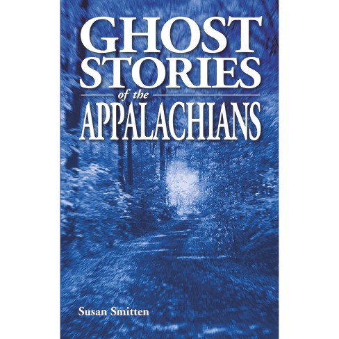 Ghost Stories Of The Appalachians - 2nd Edition By Susan Smitten ...