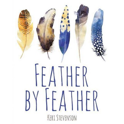 Feather by Feather - by  Keri Stevenson (Paperback)