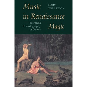 Music in Renaissance Magic - (Toward a Historiography of Others) 2nd Edition by  Gary Tomlinson (Paperback) - 1 of 1