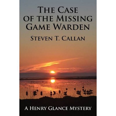 The Case of the Missing Game Warden - by  Steven T Callan (Paperback)