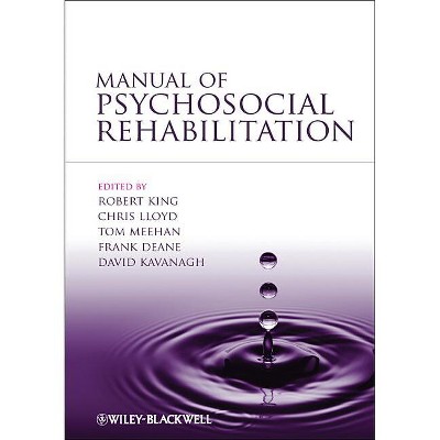 Manual of Psychosocial Rehabilitation - by  Robert King & Chris Lloyd & Tom Meehan & Frank Deane & David Kavanagh (Paperback)
