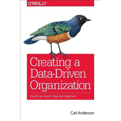 Creating a Data-Driven Organization - by  Carl Anderson (Paperback)