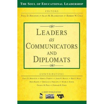 Leaders as Communicators and Diplomats - (Soul of Educational Leadership) by  Paul D Houston & Alan M Blankstein & Robert W Cole (Paperback)