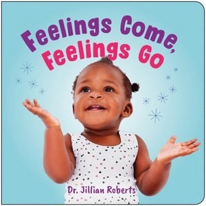 Feelings Come, Feelings Go - by  Jillian Roberts (Board Book) - 1 of 1