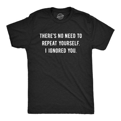 Mens Theres No Need To Repeat Yourself I Ignored You Funny Sarcastic Novelty Tee - Crazy Dog Men's T Shirt