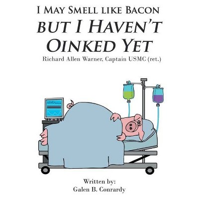 I May Smell Like Bacon But I Haven't Oinked Yet - by  Galen B Conrardy (Paperback)