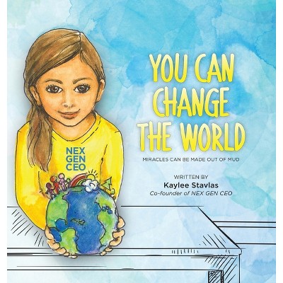 You can Change the World - by  Kaylee Stavlas (Hardcover)