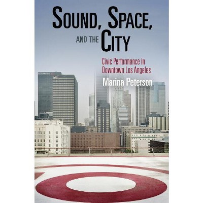 Sound, Space, and the City - (City in the Twenty-First Century) by  Marina Peterson (Paperback)
