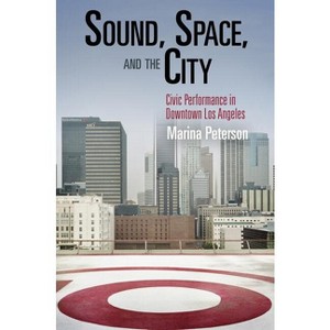 Sound, Space, and the City - (City in the Twenty-First Century) by  Marina Peterson (Paperback) - 1 of 1