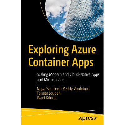 Exploring Azure Container Apps - by  Naga Santhosh Reddy Vootukuri & Taiseer Joudeh & Wael Kdouh (Paperback)