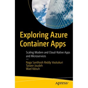 Exploring Azure Container Apps - by  Naga Santhosh Reddy Vootukuri & Taiseer Joudeh & Wael Kdouh (Paperback) - 1 of 1