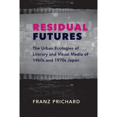 Residual Futures - (Studies of the Weatherhead East Asian Institute, Columbia Un) by Franz Prichard