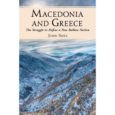 Macedonia and Greece - by  John Shea (Paperback)