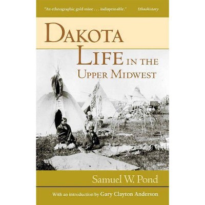 Dakota Life in the Upper Midwest - by  Samuel W Pond (Paperback)