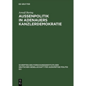 Außenpolitik in Adenauers Kanzlerdemokratie - (Schriften Des Forschungsinstituts Der Deutschen Gesellschaft) by  Arnulf Baring (Hardcover) - 1 of 1