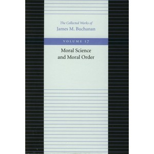 Moral Science and Moral Order - (Collected Works of James M. Buchanan) by  James M Buchanan (Paperback) - 1 of 1
