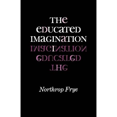 The Educated Imagination - (Midland Book) by  Northrop Frye (Paperback)