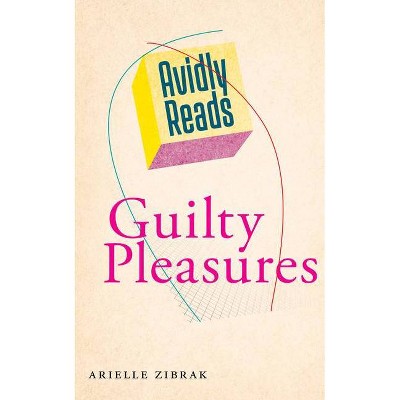 Avidly Reads Guilty Pleasures - by  Arielle Zibrak (Paperback)