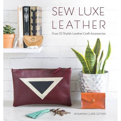 Sew Luxe Leather - by  Rosanna Gethin (Paperback)