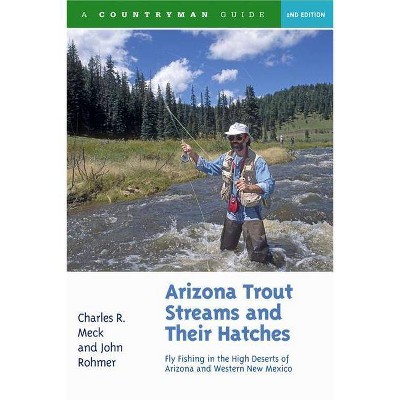 Arizona Trout Streams and Their Hatches - 2nd Edition by  Charles R Meck & John Rohmer (Paperback)