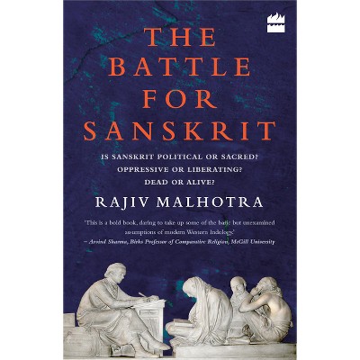 Battle for Sanskrit: Is Sanskrit Political or Sacred? Oppressive or Liberating? Dead or Alive? - by  Rajiv Malhotra (Paperback)