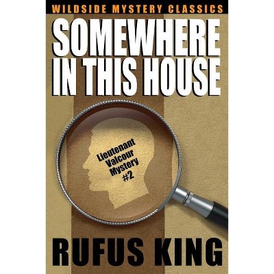 Somewhere in This House - by  Rufus King (Paperback)