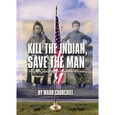 Kill the Indian, Save the Man - by  Ward Churchill (Paperback)