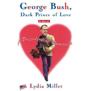 George Bush, Dark Prince of Love - by  Lydia Millet (Paperback)