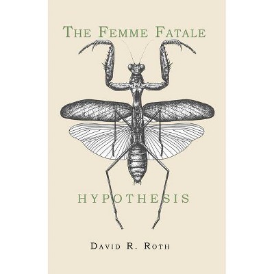 The Femme Fatale Hypothesis - by  David R Roth (Paperback)