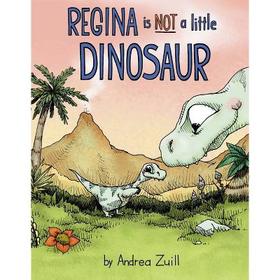 Regina Is Not a Little Dinosaur - by  Andrea Zuill (Hardcover)