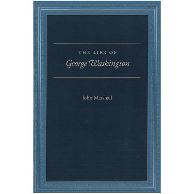 The Life of George Washington - by  John Marshall (Paperback)