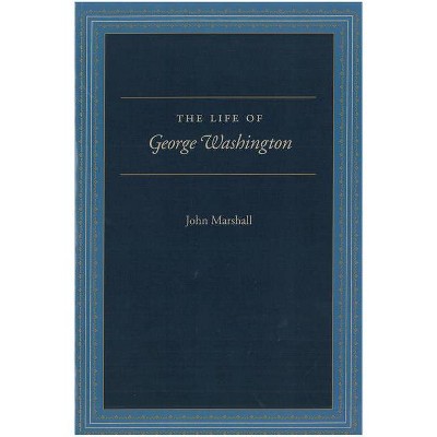 The Life of George Washington - by  John Marshall (Paperback)