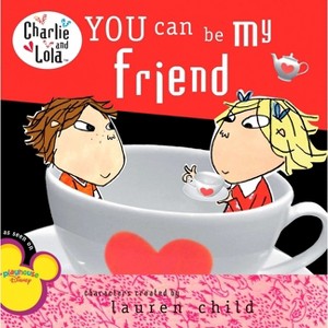 You Can Be My Friend - (Charlie and Lola) by  Lauren Child (Paperback) - 1 of 1