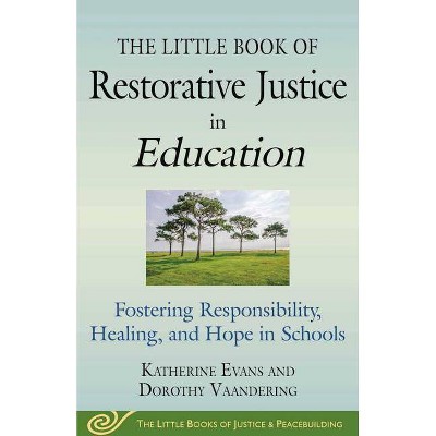 The Little Book of Restorative Justice in Education - (Justice and Peacebuilding) by  Katherine Evans & Dorothy Vaandering (Paperback)