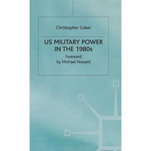 Us Military Power in the 1980s - (Rusi Defence Studies) by  Christopher Coker (Hardcover) - 1 of 1