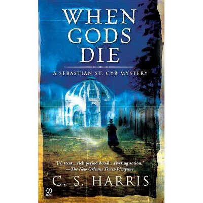 When Gods Die - (Sebastian St. Cyr Mysteries (Paperback)) by  C S Harris (Paperback)