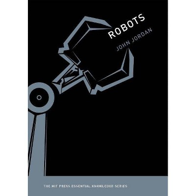 Robots - (MIT Press Essential Knowledge) by  John M Jordan (Paperback)