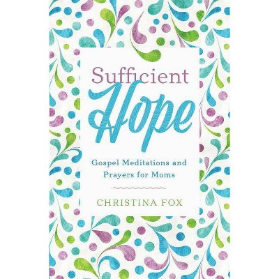  Sufficient Hope: Gospel Meditations and Prayers for Moms - by  Christina Rose Fox (Paperback) 