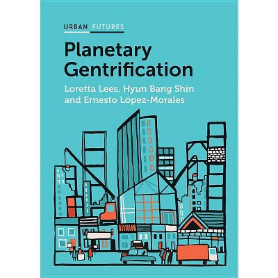 Planetary Gentrification - (Urban Futures) by  Loretta Lees & Hyun Bang Shin & Ernesto López-Morales (Paperback)