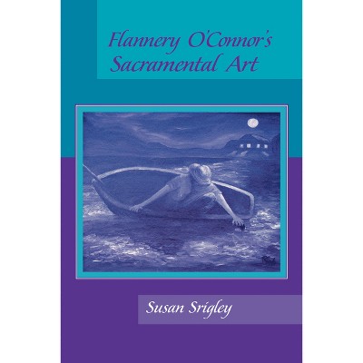 Flannery O'Connor's Sacramental Art - by  Susan Srigley (Paperback)