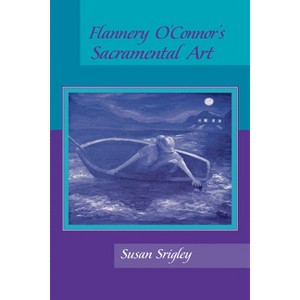 Flannery O'Connor's Sacramental Art - by  Susan Srigley (Paperback) - 1 of 1