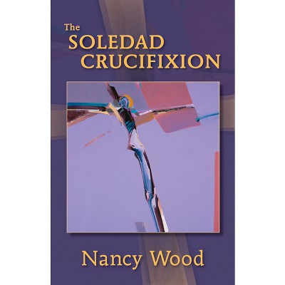 The Soledad Crucifixion - by  Nancy Wood (Paperback)