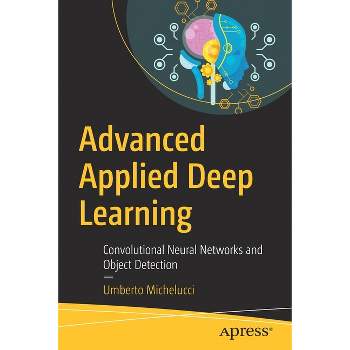 Advanced Applied Deep Learning - by  Umberto Michelucci (Paperback)