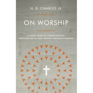 On Worship - by  H B Charles Jr (Paperback) - 1 of 1