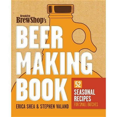 Brooklyn Brew Shop's Beer Making Book - by  Erica Shea & Stephen Valand & Jennifer Fiedler (Paperback)